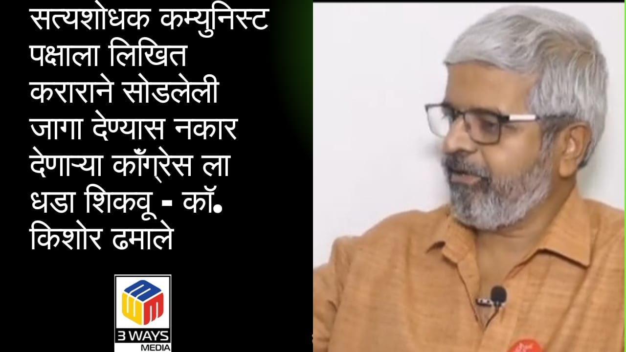 सत्यशोधक कम्युनिस्ट पक्षाला लिखित कराराने सोडलेली जागा देण्यास नकार देणाऱ्या काँग्रेसला धडा शिकवू – कॉ. किशोर ढमाले