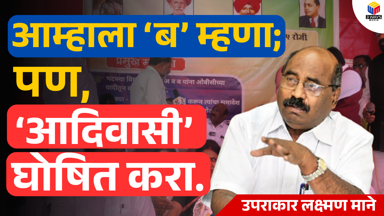 आम्हाला ब म्हणा; पण, आदिवासी घोषित करा – उपराकार लक्ष्मण माने