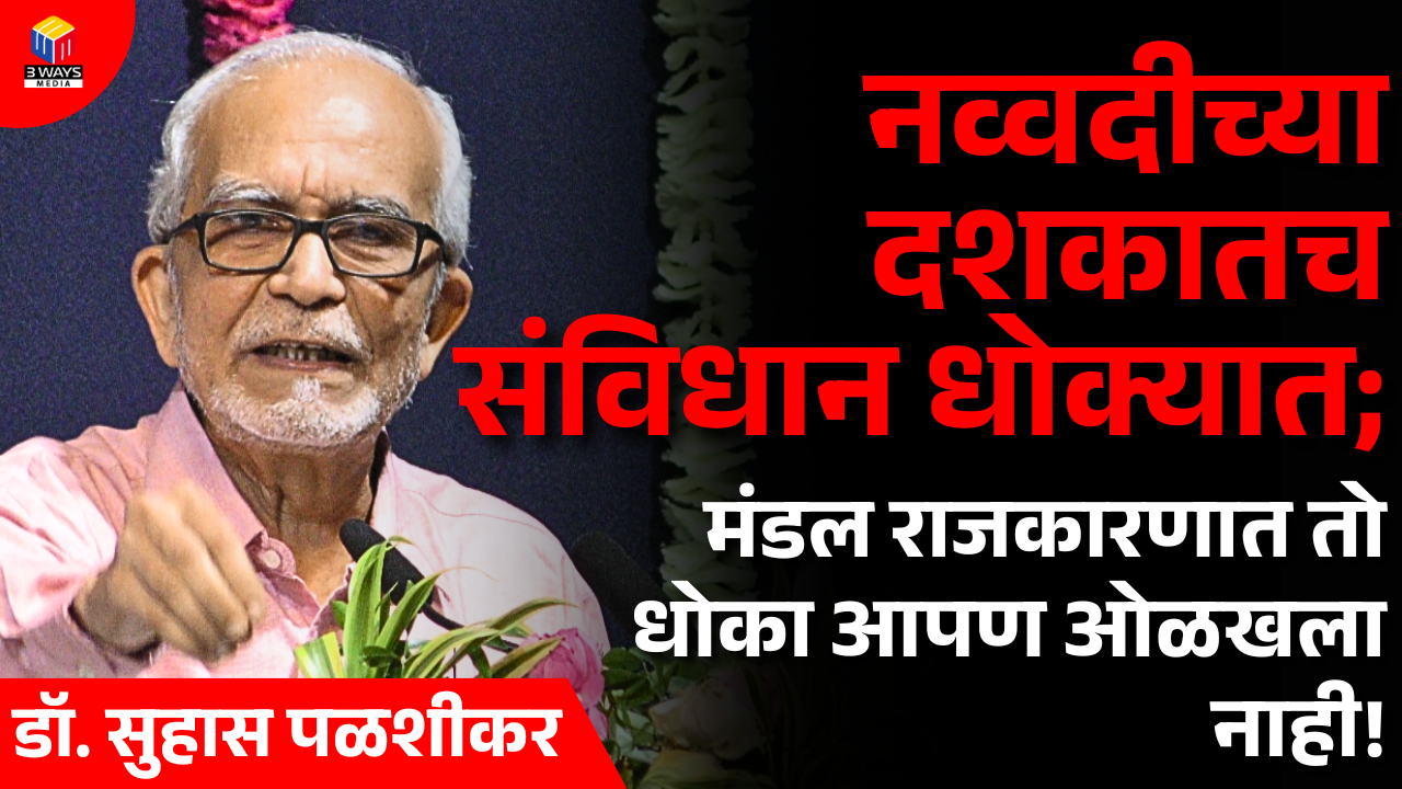 नव्वदीच्या दशकात संविधान धोक्यात; मंडलच्या उत्साही राजकारणात आपण धोका ओळखला नाही – डॉ. सुहास पळशीकर